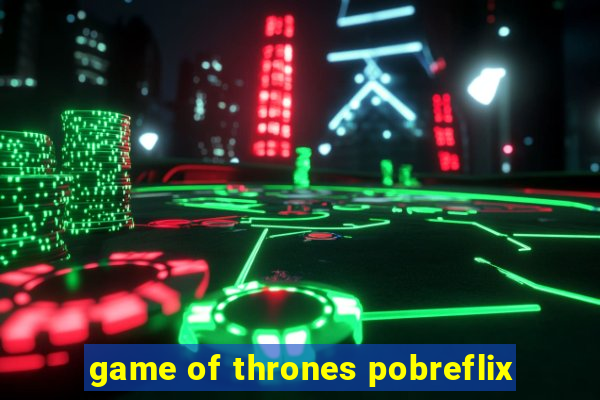game of thrones pobreflix